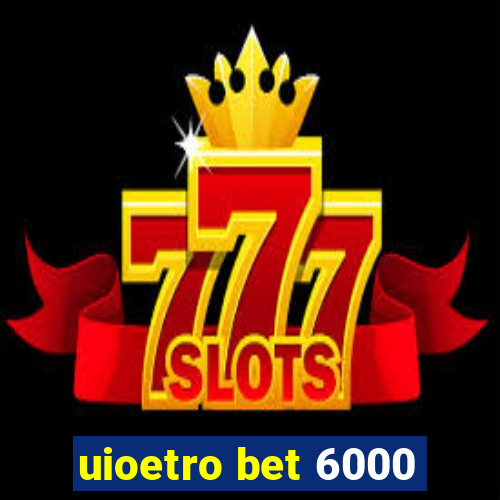 uioetro bet 6000